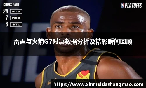 雷霆与火箭G7对决数据分析及精彩瞬间回顾
